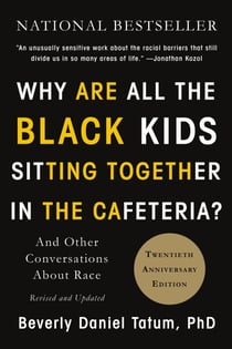 Why Are All the Black Kids Sitting Together in the Cafeteria? - And Other Conversations About Race