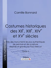 Costumes historiques des XIIe, XIIIe, XIVe et XVe siècles tirés des monuments les plus authentiques de peinture et de sculpture dessinés et gravés par Paul Mercuri - Tome II