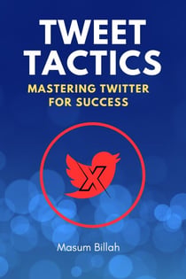 Tweet Tactics: Mastering Twitter for Success