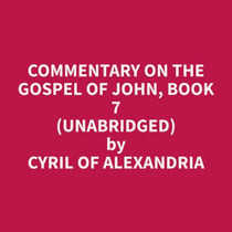 Commentary on the Gospel of John, Book 7 (Unabridged)