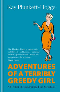 Adventures of a Terribly Greedy Girl - A Memoir of Food, Family, Film & Fashion