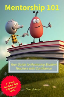 Mentorship 101 - Your Guide to Mentoring Student Teachers with Confidence - Quick Reads for Busy Educators