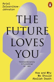 The Future Loves You - How and Why We Should Abolish Death