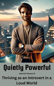 Quietly Powerful      Thriving as an Introvert in a Loud World