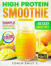 High Protein Smoothie Cookbook Delicious &amp; Quick Smoothie Recipes to Boost Energy, Support Weight Loss &amp; Control Hunger with 50 Easy Blends—Simple, Natural &amp; Powder-Free