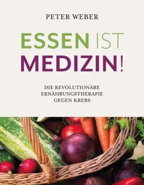Essen ist Medizin! - Die revolutionäre Ernährungstherapie gegen Krebs