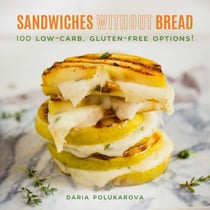 Sandwiches Without Bread - 100 Low-Carb, Gluten-Free Options!