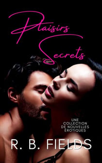 Plaisirs Secrets: Une collection de nouvelles érotiques - Court et Épicé