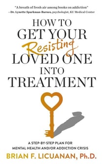How to Get Your Resisting Loved One into Treatment: A Step-by-Step Plan for Mental Health and/or Addiction Crisis