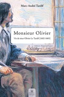 Monsieur Olivier - Vie de sieur Olivier Le Tardif (1602-1665)