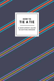 How to Tie a Tie - A Gentleman's Guide to Getting Dressed