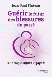 Guérir le futur des blessures du passé - La Thérapie Enfant Gigogne