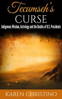 Tecumseh's Curse:  Indigenous Wisdom, Astrology and the Deaths of U.S. Presidents