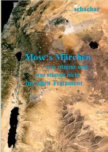 Moses' Märchen - was stimmt und was stimmt nicht im Alten Testament
