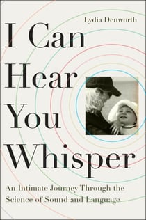 I Can Hear You Whisper - An Intimate Journey through the Science of Sound and Language