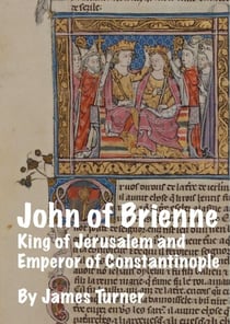 John of Brienne: King of Jerusalem and Emperor of Constantinople