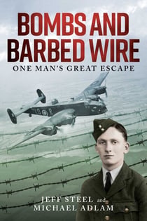 Bombs and Barbed Wire - One Man's Great Escape