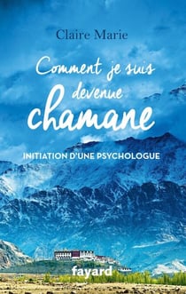 Comment je suis devenue chamane - Initiation d'une psychologue