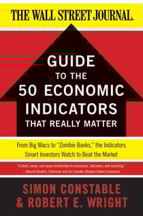 The WSJ Guide to the 50 Economic Indicators That Really Matter - From Big Macs to "Zombie Banks," the Indicators Smart Investors Watch to Beat the Market