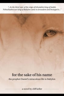 For the Sake of His Name, The Prophet Daniel's Miraculous Life in Babylon - Three Prophets, #3