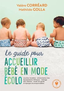 Le guide pour accueillir bébé en mode écolo - Couches lavables - alimentation bio - équipements éthiques-ménage zéro déchet...