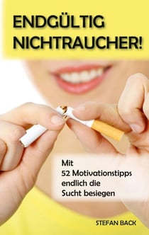Endgültig Nichtraucher! - Mit 52 Motivationstipps endlich die Sucht besiegen