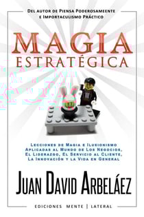 Magia Estratégica - Lecciones de Magia e Ilusionismo Aplicadas al Mundo de Los Negocios, El Liderazgo, El Servicio al Cliente, La Innovación y la Vida en General