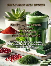 The Superfood Secret: How Algae Can Transform Your Health After 40