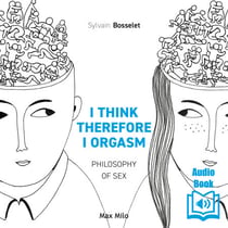 I Think Therefore I Orgasm - Philosophy of Sex