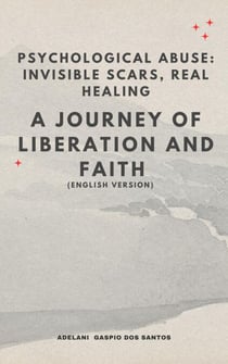 “Psychological Abuse: Invisible Scars, Real Healing” – A Journey of Liberation and Faith (English Version)
