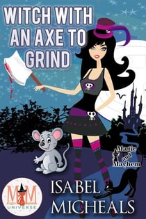 Witch With an Axe to Grind: Magic and Mayhem Universe - Magick and Chaos, #4