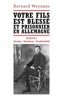 Votre fils est blessé et prisonnier en Allemagne - Partie I : "Haveluy – Maredsous – Friedrichsfeld"