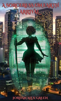 A Sorceress on Earth: Arrival - A Sorceress on Earth, #1