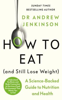 How to Eat (And Still Lose Weight) - A Science-Backed Guide to Nutrition and Health