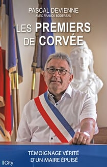 Les premiers de corvée - Témoignage vérité d'un maire épuisé