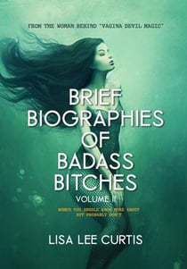 Brief Biographies of Badass Bitches - Volume II: Women You Should Know More About But Probably Don't - Brief Biographies of Badass Bitches, #2