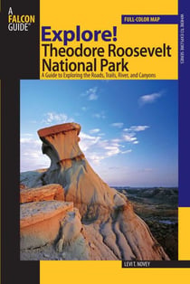 Explore! Theodore Roosevelt National Park - A Guide To Exploring The Roads, Trails, River, And Canyons