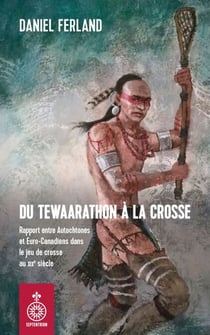 Du Tewaarathon à la crosse - Rapport entre Autochtones et Euro-Canadiens dans le jeu de crosse au XIXe siècle