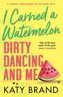 I Carried a Watermelon - Dirty Dancing and Me