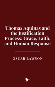 Thomas Aquinas and the Justification Process: Grace, Faith, and Human Response