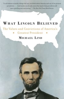 What Lincoln Believed - The Values and Convictions of America's Greatest President