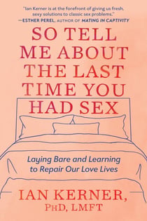So Tell Me About the Last Time You Had Sex - Laying Bare and Learning to Repair Our Love Lives