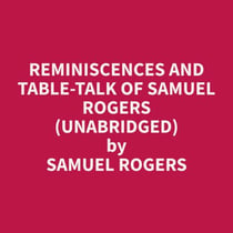 Reminiscences and Table-Talk of Samuel Rogers  (Unabridged)