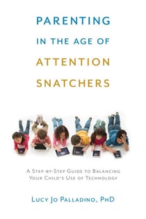 Parenting in the Age of Attention Snatchers - A Step-by-Step Guide to Balancing Child's Use of Technology