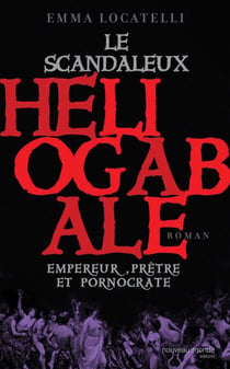 Le scandaleux Héliogabale - Empereur, Prêtre et Pornocrate
