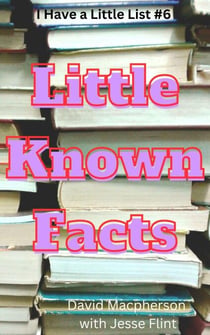 Little Known Facts - I Have a Little List, #6