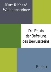 Die Praxis der Befreiung des Bewusstseins - Buch 1 - Ein neues Verständnis des Menschseins
