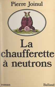 La chaufferette à neutrons - Roman rayonnant avec un fac-similé de haute combustion