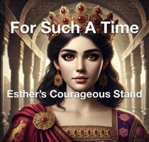 For Such a Time Esther's Courageous Stand