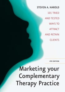 Marketing Your Complementary Therapy Business 4th Edition - 101 Tried and Tested Ways to Attract and Retain Clients